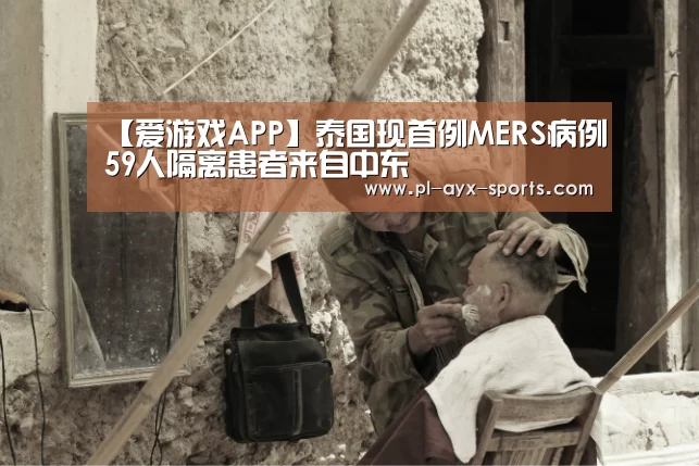 【爱游戏APP】泰国现首例MERS病例59人隔离患者来自中东(图2) 爱游戏入口