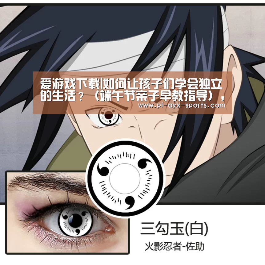 爱游戏下载|如何让孩子们学会独立的生活?(端午节亲子早教指导),早教(图1) 爱游戏下载