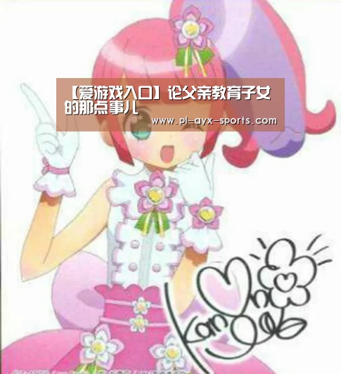 【爱游戏入口】论父亲教育子女的那点事儿(图4) 爱游戏平台