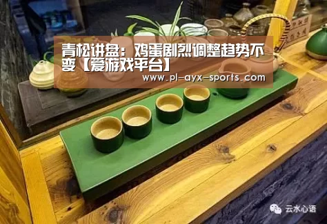 青松讲盘:鸡蛋剧烈调整趋势不变【爱游戏平台】(图2) 爱游戏下载